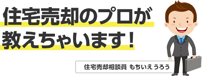 住宅売却のプロが教えちゃいます! 住宅売却相談員 もちいえ うろう