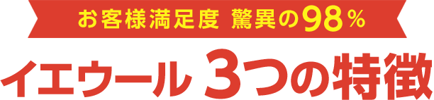 お客様満足度 驚異の98% イエウール3つの特徴