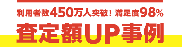 利用者数450万人突破! 満足度98% 査定額UP事例